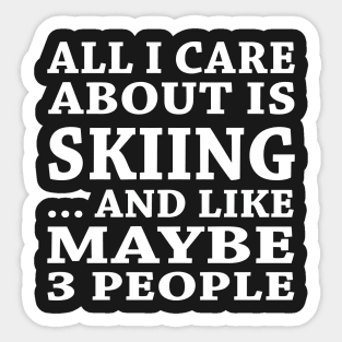 All  I Care About Is Skiing  And Like Maybe 3 People Sticker